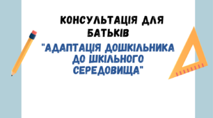 Консультація для батьків на тему:  Адаптація дошкільника до шкільного середовища"
