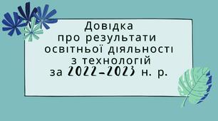 Довідка про результати  освітньої діяльності  з технологій за 2022-2023 н. р.