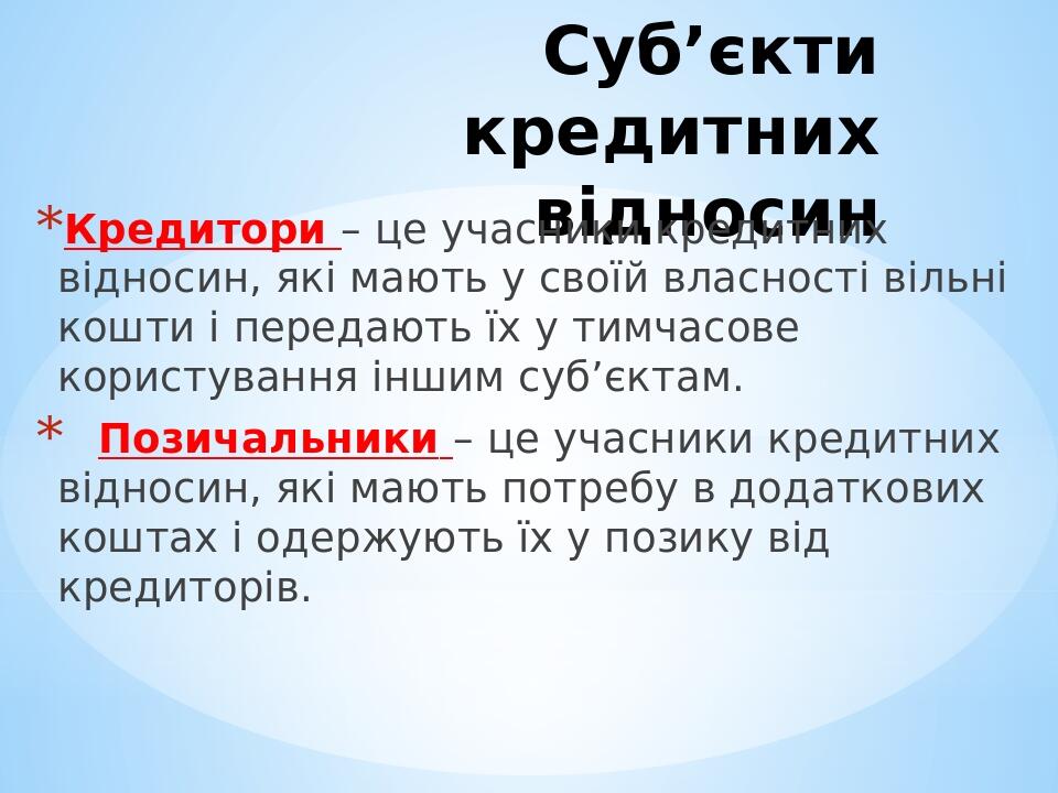 Суб’єкти кредитних відносин Кредитори – це учасники кредитних відносин, які мають у своїй власності вільні кошти і передають їх у тимчасове користу...
