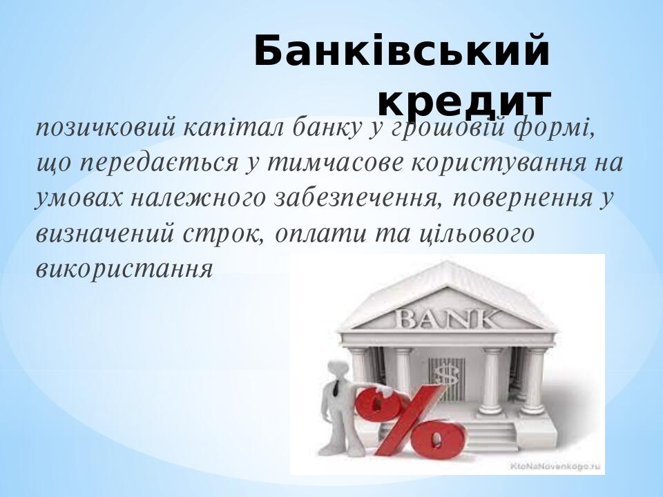 Банківський кредит позичковий капітал банку у грошовій формі, що передається у тимчасове користування на умовах належного забезпечення, повернення ...