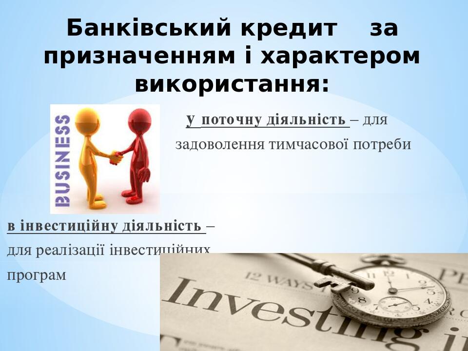 Банківський кредит за призначенням і характером використання: у поточну діяльність – для задоволення тимчасової потреби в інвестиційну діяльність –...
