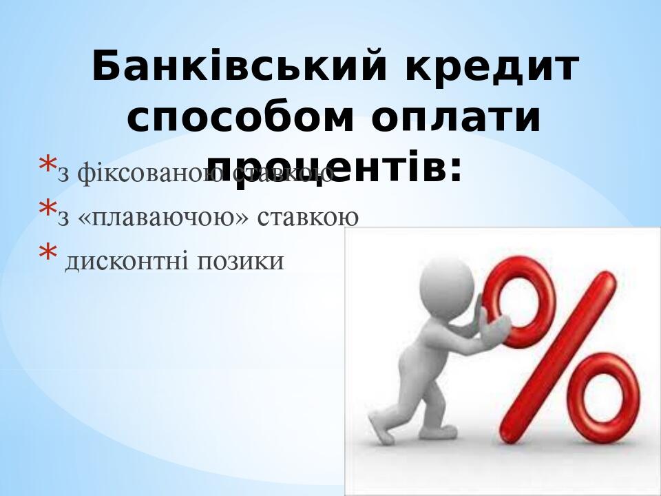 Банківський кредит способом оплати процентів: з фіксованою ставкою з «плаваючою» ставкою дисконтні позики