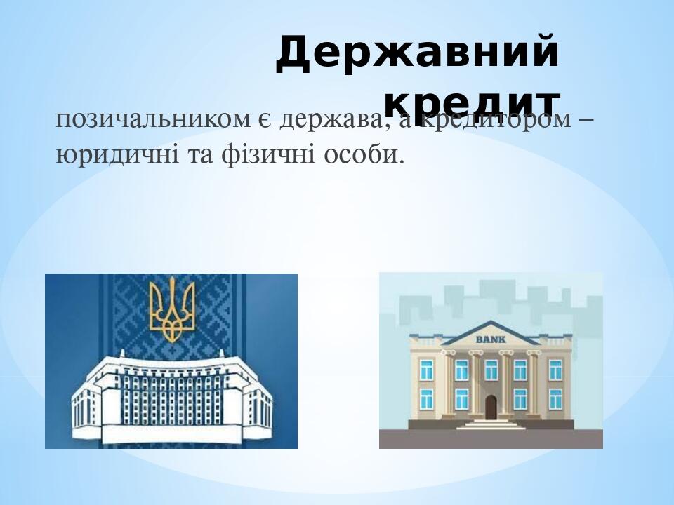 Державний кредит позичальником є держава, а кредитором – юридичні та фізичні особи.