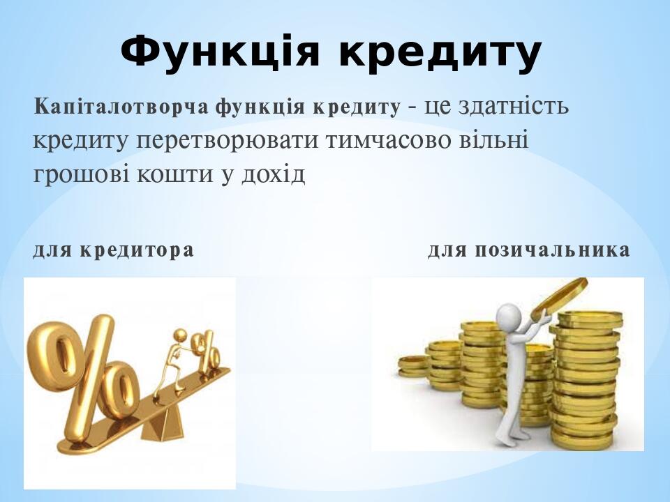 Функція кредиту Капіталотворча функція кредиту - це здатність кредиту перетворювати тимчасово вільні грошові кошти у дохід для кредитора для позича...