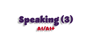 Speaking (3) - A1/A1+