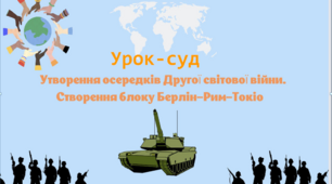 Урок-суд «Утворення осередків Другої світової війни.  Створення блоку Берлін – Рим – Токіо»