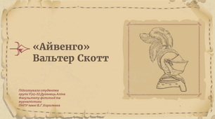 Вальтер Скотт.«Айвенго». В. Скотт – засновник історичного роману. Історія і художній вимисел у романі «Айвенго».