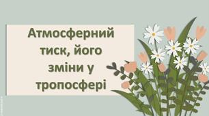 Презентація з географії 6 клас НУШ "Атмосферний тиск, його зміни у тропосфері."
