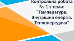 Контрольна робота № 1 з теми: "Температура. Внутрішня енергія. Теплопередача"