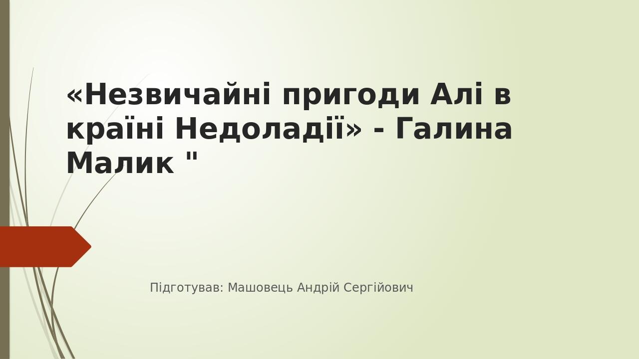 «Незвичайні пригоди Алі в країні Недоладії» - Галина Малик " Підготував: Машовець Андрій Сергійович