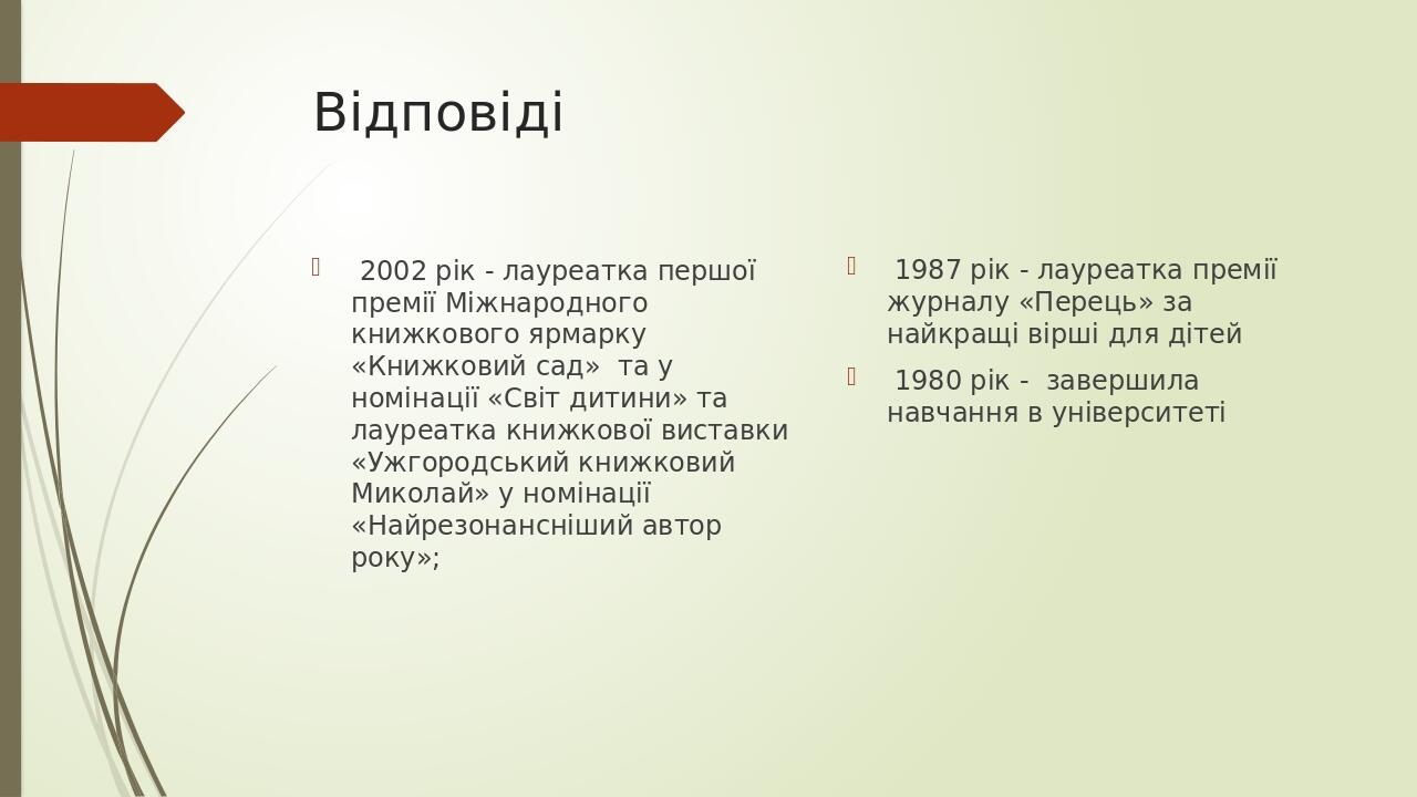 Відповіді 2002 рік - лауреатка першої премії Міжнародного книжкового ярмарку «Книжковий сад» та у номінації «Світ дитини» та лауреатка книжкової ви...
