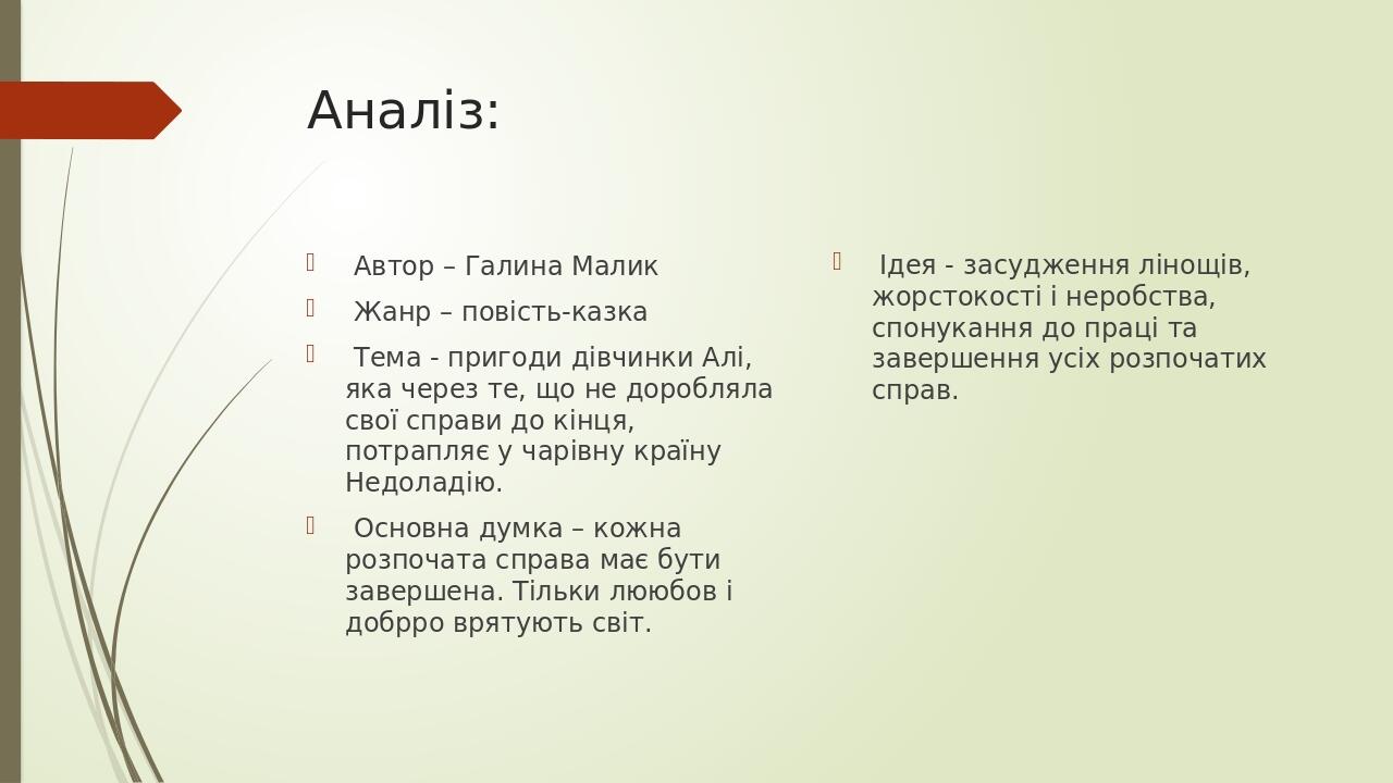 Аналіз: Автор – Галина Малик Жанр – повість-казка Тема - пригоди дівчинки Алі, яка через те, що не доробляла свої справи до кінця, потрапляє у чарі...