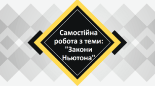 Самостійна робота з теми: "Закони Ньютона"