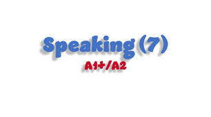 Speaking (7) - A1+/A2