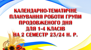 Календарно-тематичне планування роботи групи продовженого дня для 1-4 класів на 2 семестр 2023-2024 н. р.