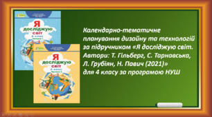 Календарно-тематичне планування дизайну та технологій за підручником «Я досліджую світ. Автори: Т. Гільберг, С. Тарнавська, Л. Грубіян, Н. Павич (2021)» для 4 класу за програмою НУШ
