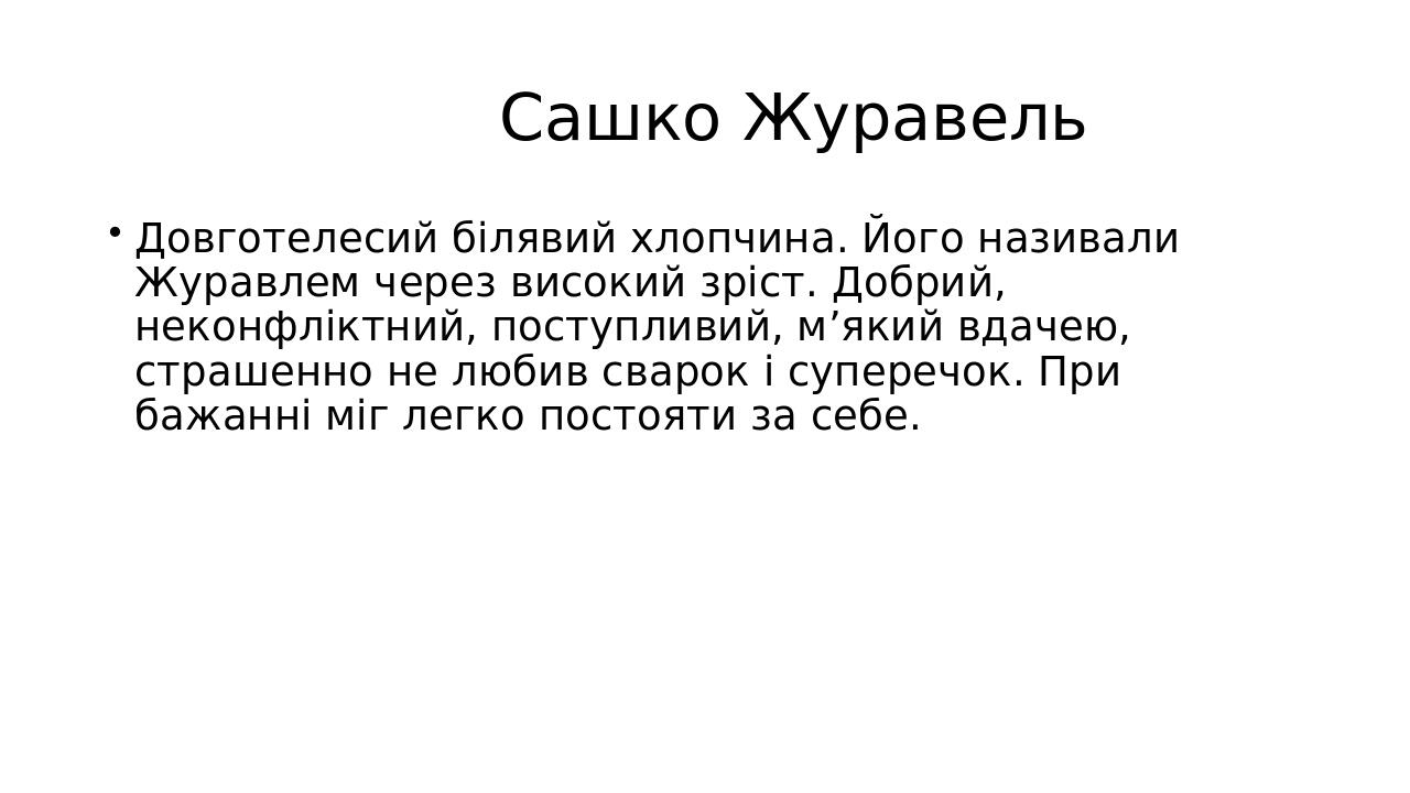 Сашко Журавель Довготелесий білявий хлопчина. Його називали Журавлем через високий зріст. Добрий, неконфліктний, поступливий, м’який вдачею, страше...