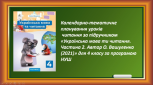 Календарно-тематичне планування уроків  читання за підручником «Українська мова ти читання.  Частина 2. Автор О. Вашуленко (2021)» для 4 класу за програмою НУШ
