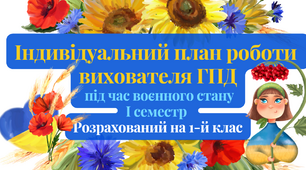 Індивідуальний план роботи вихователя ГПД під час воєнного стану 1 клас.І семестр 2023-2024 н.р.