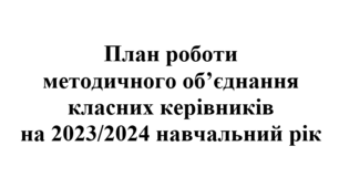 План роботи методичного об'єднання класних керівників на 2023/2024 навчальний рік