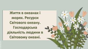 Презентація з географії 6 клас НУШ " Життя в океанах і морях. Ресурси Світового океану. Господарська діяльність людини в Світовому океані."