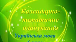 КАЛЕНДАРНО-ТЕМАТИЧНЕ ПЛАНУВАННЯ "Українська мова 6 клас"
