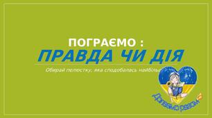 Дидактична гра "ПРАВДА ЧИ ДІЯ"-  анімована презентація.