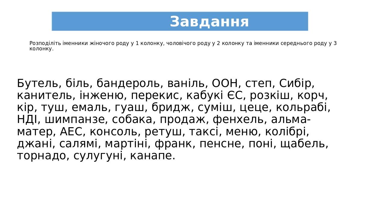 Розподіліть іменники жіночого роду у 1 колонку, чоловічого роду у 2 колонку та іменники середнього роду у 3 колонку. Бутель, біль, бандероль, ваніл...