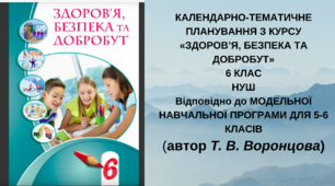 КАЛЕНДАРНО-ТЕМАТИЧНЕ ПЛАНУВАННЯ З КУРСУ  «ЗДОРОВ’Я, БЕЗПЕКА ТА ДОБРОБУТ»  6 КЛАС  НУШ  ( Т. В. Воронцова)