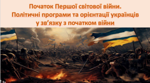 Початок Першої світової війни. Політичні програми та орієнтації українців  у зв’язку з початком війни