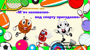 дидактична гра: «М"яч називаємо- вид спорту пригадаємо»
