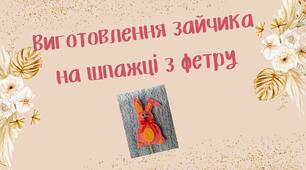 Конспект заняття.  Тема: Виготовлення зайчика на шпажці з фетру