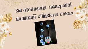Конспект заняття.  Тема: Виготовлення паперової аплікації «Підвісна сова»