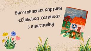 Конспект заняття. Тема: Виготовлення картини «Сільська хатинка» з пластиліну