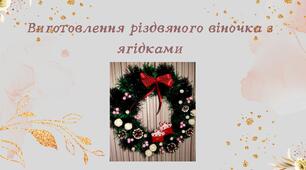 Конспект заняття. Тема: Виготовлення різдвяного віночка з ягідками