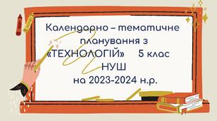 Календарно – тематичне   планування з  «ТЕХНОЛОГІЙ"  5 клас НУШ