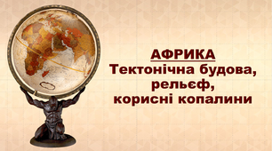 Презентація з географії 7 клас. "Африка. Тектонічна будова, рельєф, корисні копалини"