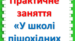 Практичне заняття по ПДР "У школі пішохідних наук"