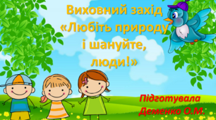 Виховний захід "Любіть природу і шануйте, люди!"