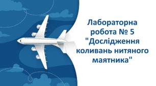 Лабораторна робота № 5 "Дослідження коливань нитяного маятника"