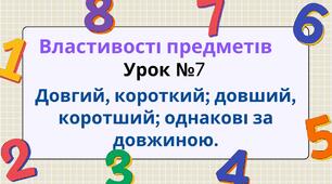 Урок №7 "Властивості предметів. Довгий, короткий; довший, коротший; однакові за довжиною".