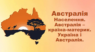 Презентація з географії 7 клас. "АВСТРАЛІЯ. Населення, його склад та розміщення. Австралія – країна-материк. Україна і Австралія"
