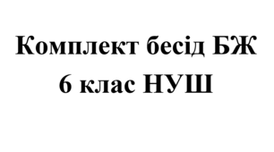 Комплект бесід з БЖ (безпеки життєдіяльності) для учнів 6 класу НУШ на 2025/2026 навчальний рік