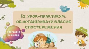 §3. Урок-практикум.  Як організувати власне спостереження. Узагальнення. 6 клас НУШ. Географія.