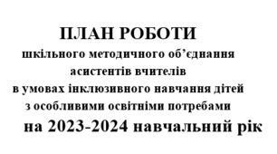 ПЛАН РОБОТИ шкільного методичного об’єднання асистентів вчителів 2023-2024 н. р.