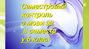 СЕМЕСТРОВИЙ КОНТРОЛЬ (ІІ семестр 6 кл. НУШ). МОРФОЛОГІЯ. ОРФОГРАФІЯ 