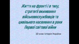 Життя на фронті і в тилу, стратегії виживання військовослужбовців та  цивільного населення в роки Першої світової війни