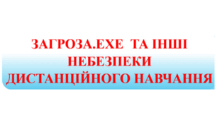ЗАГРОЗА.ЕХЕ  ТА ІНШІ НЕБЕЗПЕКИ ДИСТАНЦІЙНОГО НАВЧАННЯ