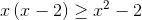 x\left( x-2 \right)\ge {{x}^{2}}-2