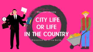 Презентація на тему «City Life or Life in the Сountry?» («Де краще жити: у місті чи сільській місцевості?»)
